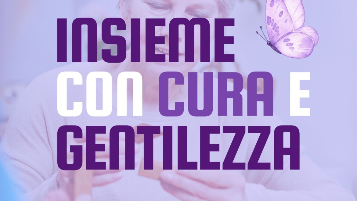 ALZHEIMER E DEMENZE: INSIEME PER UNA CULTURA DELLA CURA DELL’ASCOLTO E DELLA GENTILEZZA